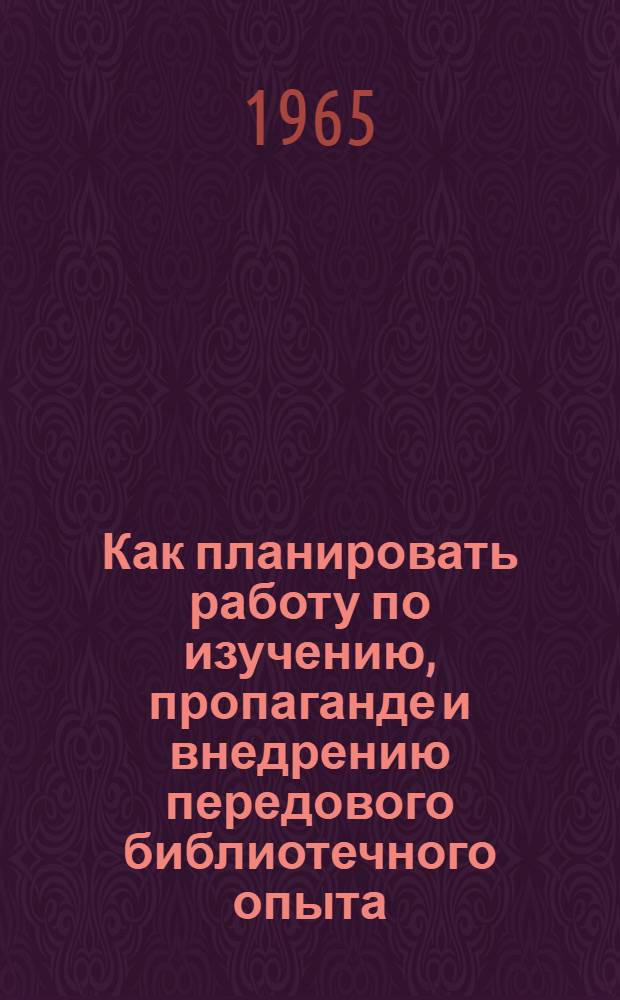Как планировать работу по изучению, пропаганде и внедрению передового библиотечного опыта : (Консультация)