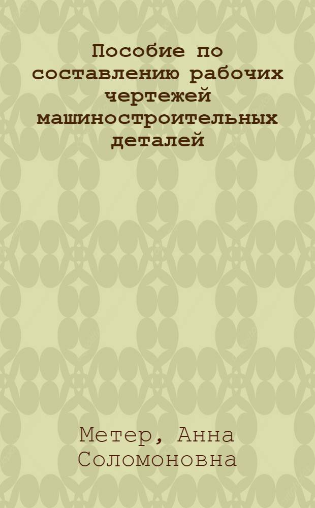 Пособие по составлению рабочих чертежей машиностроительных деталей : Для студентов всех фак