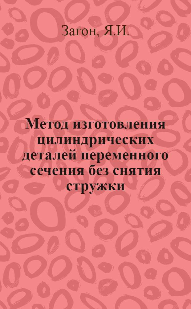 Метод изготовления цилиндрических деталей переменного сечения без снятия стружки