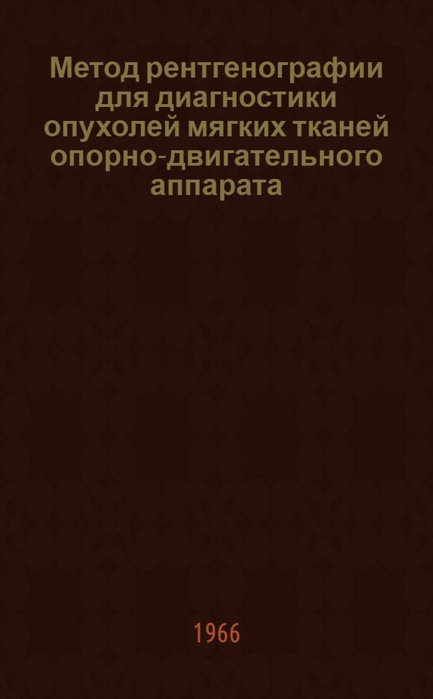 Метод рентгенографии для диагностики опухолей мягких тканей опорно-двигательного аппарата : (Метод. инструкция)