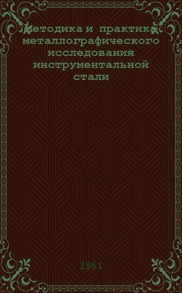 Методика и практика металлографического исследования инструментальной стали : Сборник работ металлогр. лаборатории "ВНИИ"