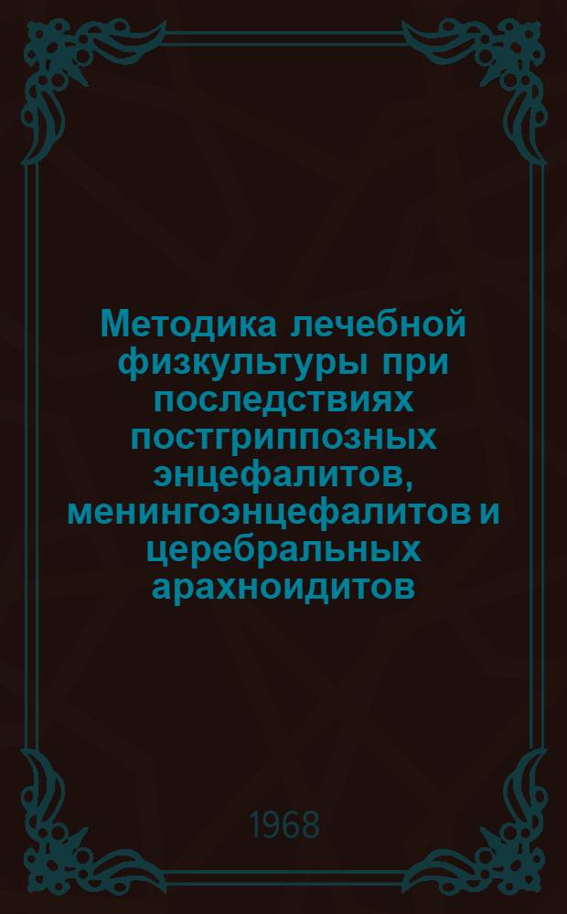 Методика лечебной физкультуры при последствиях постгриппозных энцефалитов, менингоэнцефалитов и церебральных арахноидитов : (Метод. указания для врачей курорта)