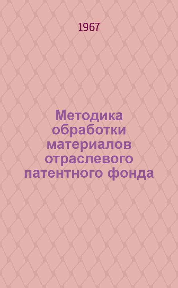 Методика обработки материалов отраслевого патентного фонда : (По материалам Семинара работников патентных служб)