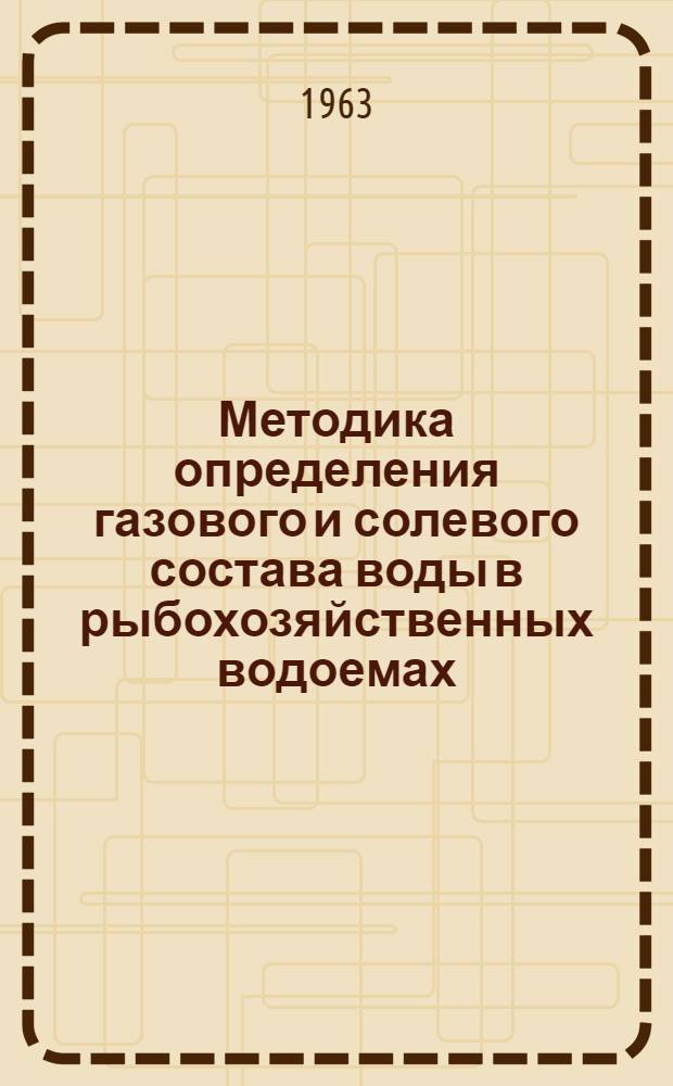 Методика определения газового и солевого состава воды в рыбохозяйственных водоемах : Утв. 18/VI 1963 г