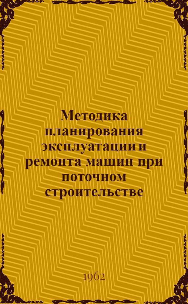 Методика планирования эксплуатации и ремонта машин при поточном строительстве