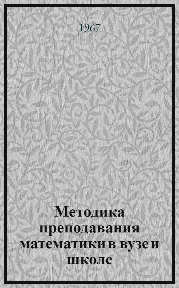 Методика преподавания математики в вузе и школе : Сборник статей