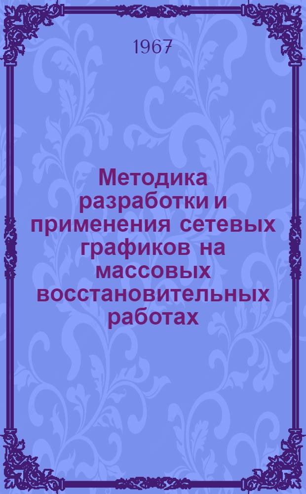Методика разработки и применения сетевых графиков на массовых восстановительных работах : (По материалам ликвидации последствий землетрясения в г. Ташкенте 1966-1967 гг.)