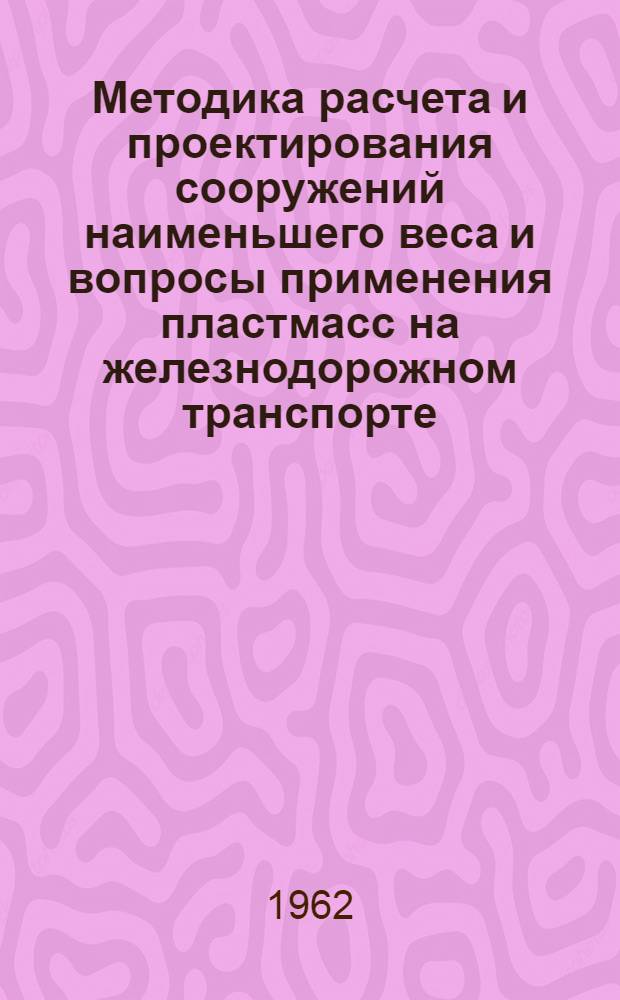 Методика расчета и проектирования сооружений наименьшего веса и вопросы применения пластмасс на железнодорожном транспорте : Сборник статей