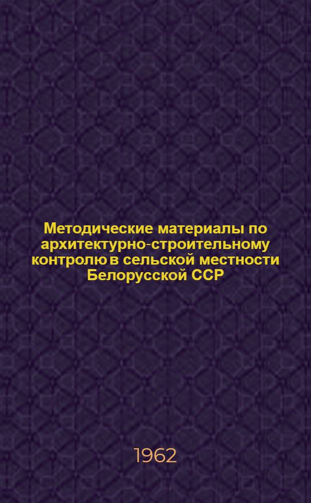 Методические материалы по архитектурно-строительному контролю в сельской местности Белорусской ССР