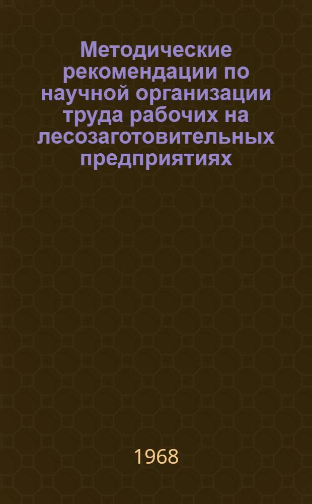 Методические рекомендации по научной организации труда рабочих на лесозаготовительных предприятиях