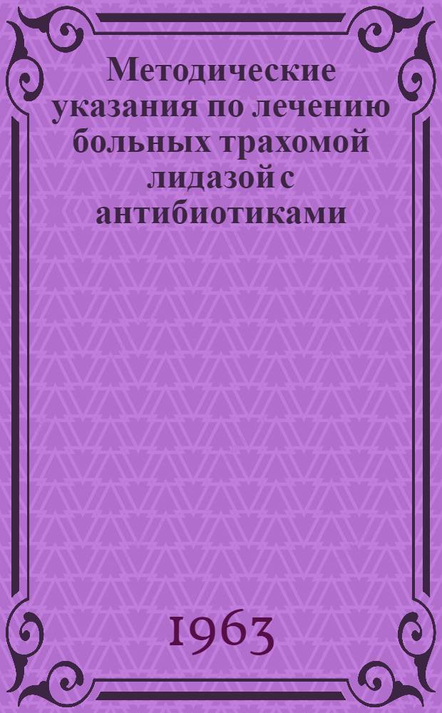 Методические указания по лечению больных трахомой лидазой с антибиотиками : Утв. 19/VI 1962 г