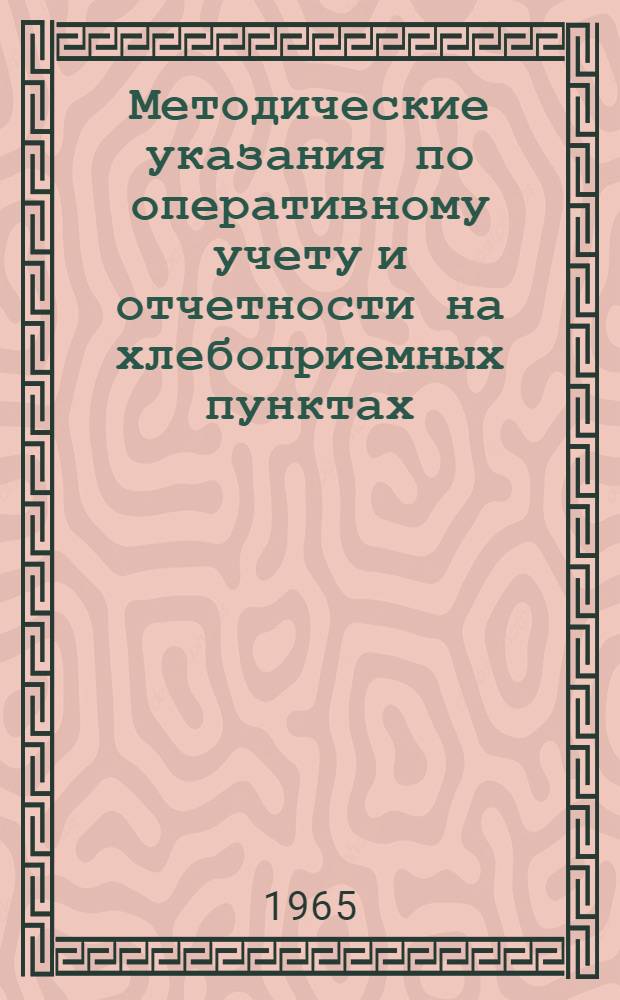 Методические указания по оперативному учету и отчетности на хлебоприемных пунктах, базах и предприятиях системы хлебопродуктов