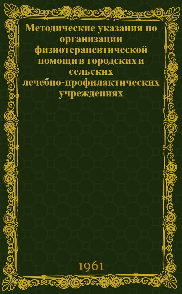 Методические указания по организации физиотерапевтической помощи в городских и сельских лечебно-профилактических учреждениях : Утв. Учен. советом МЗУССР 31/VIII 1960 г