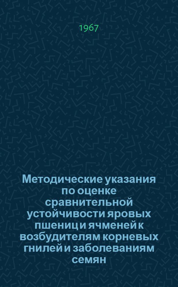 Методические указания по оценке сравнительной устойчивости яровых пшениц и ячменей к возбудителям корневых гнилей и заболеваниям семян