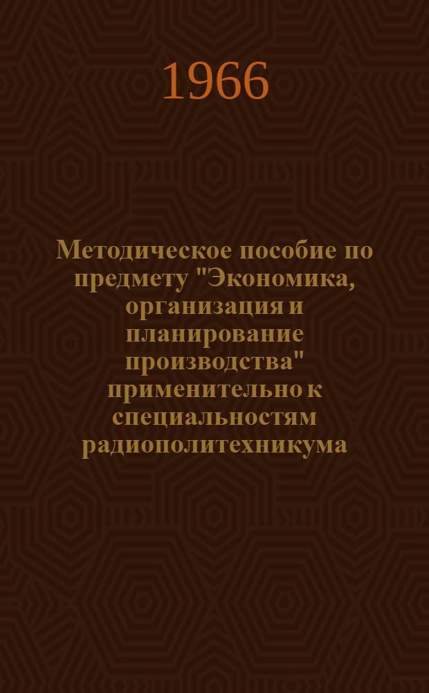 Методическое пособие по предмету "Экономика, организация и планирование производства" применительно к специальностям радиополитехникума : Для II семестра