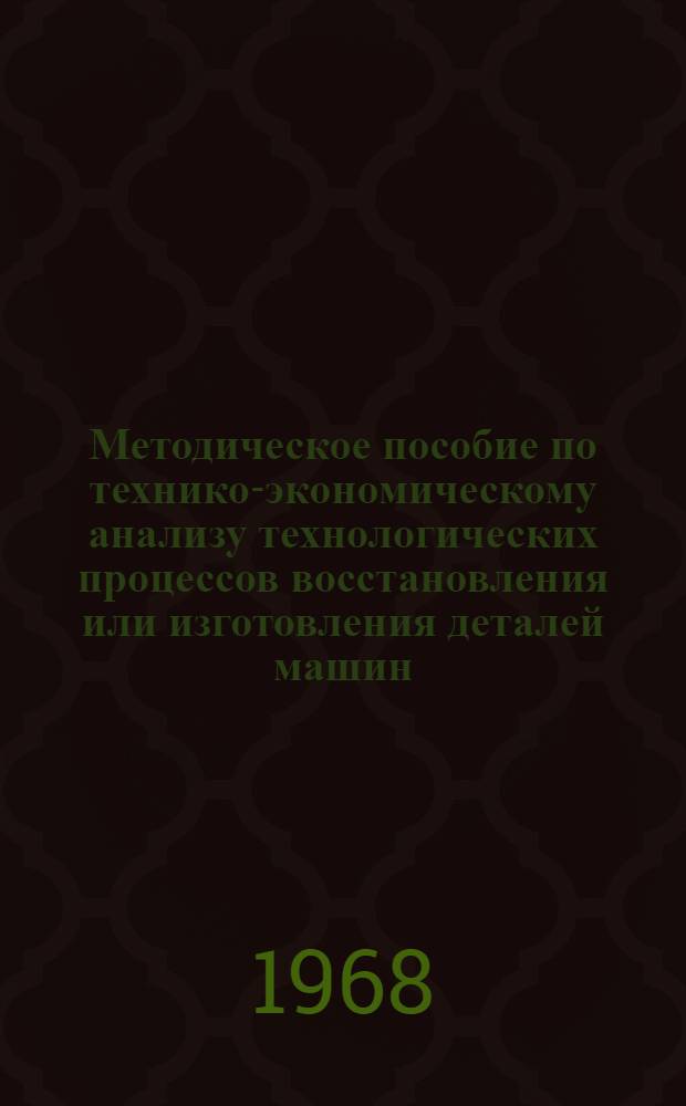 Методическое пособие по технико-экономическому анализу технологических процессов восстановления или изготовления деталей машин : Для студентов специальностей АТ, ДМС и ЭАТ