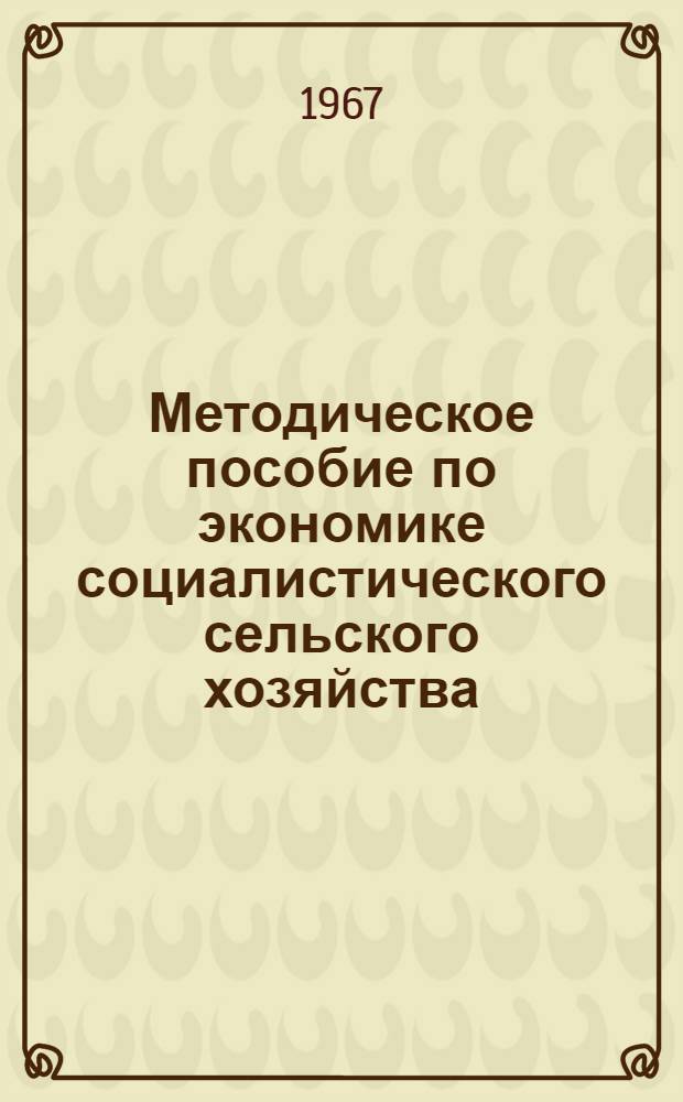 Методическое пособие по экономике социалистического сельского хозяйства : (Для студентов заоч. обучения)