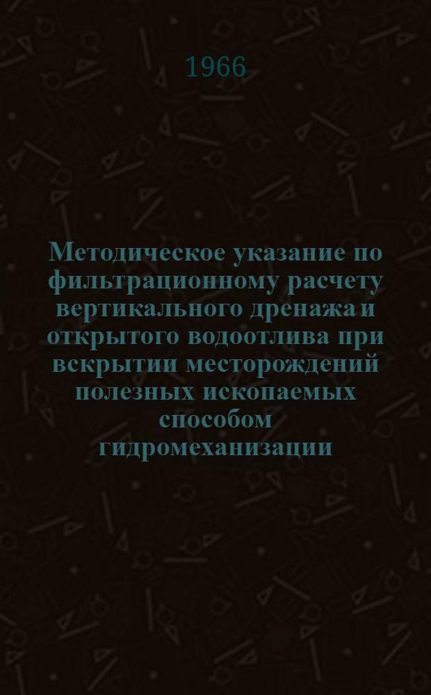 Методическое указание по фильтрационному расчету вертикального дренажа и открытого водоотлива при вскрытии месторождений полезных ископаемых способом гидромеханизации (земснарядами) : Утв. 2/XII 1965 г.