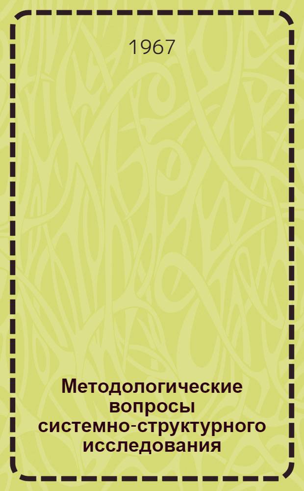 Методологические вопросы системно-структурного исследования : Тезисы докладов на теорет. конференции. (25-26 дек.)