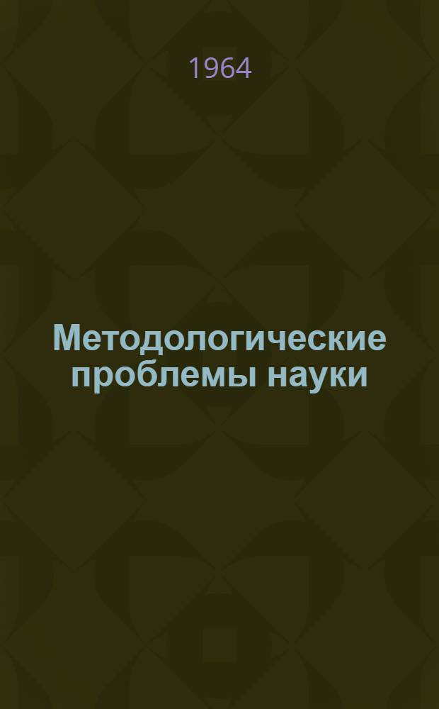 Методологические проблемы науки : Материалы заседания Президиума Акад. наук СССР