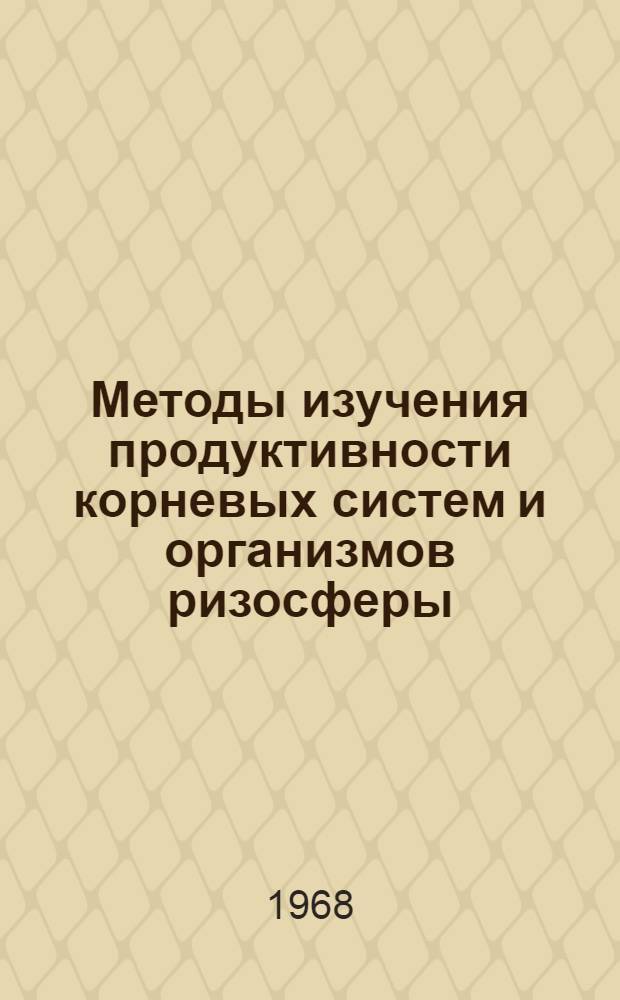 Методы изучения продуктивности корневых систем и организмов ризосферы : Междунар. Симпозиум СССР. 26 авг. - 12 сент. 1968 г. : Доклады