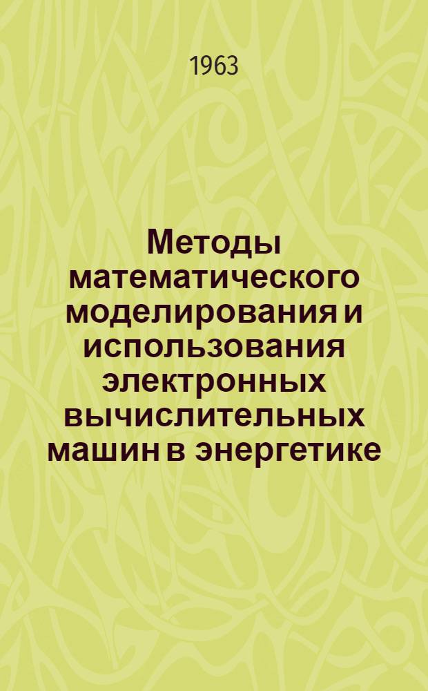 Методы математического моделирования и использования электронных вычислительных машин в энергетике : Тезисы докладов науч. сессии