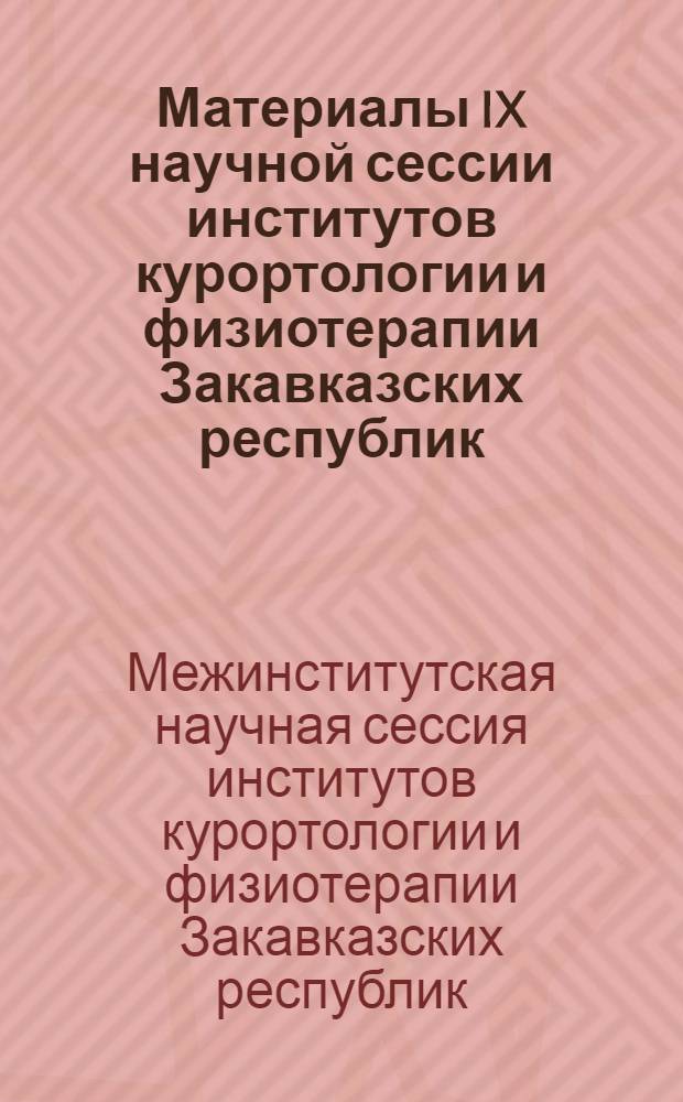Материалы IX научной сессии институтов курортологии и физиотерапии Закавказских республик. 6-9 октября 1966 г.