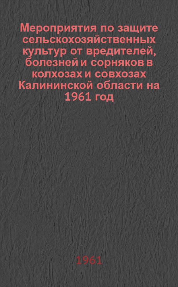 Мероприятия по защите сельскохозяйственных культур от вредителей, болезней и сорняков в колхозах и совхозах Калининской области на 1961 год