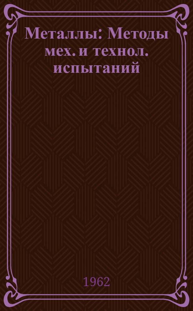 Металлы : Методы мех. и технол. испытаний : На 1 февр. 1962 г.