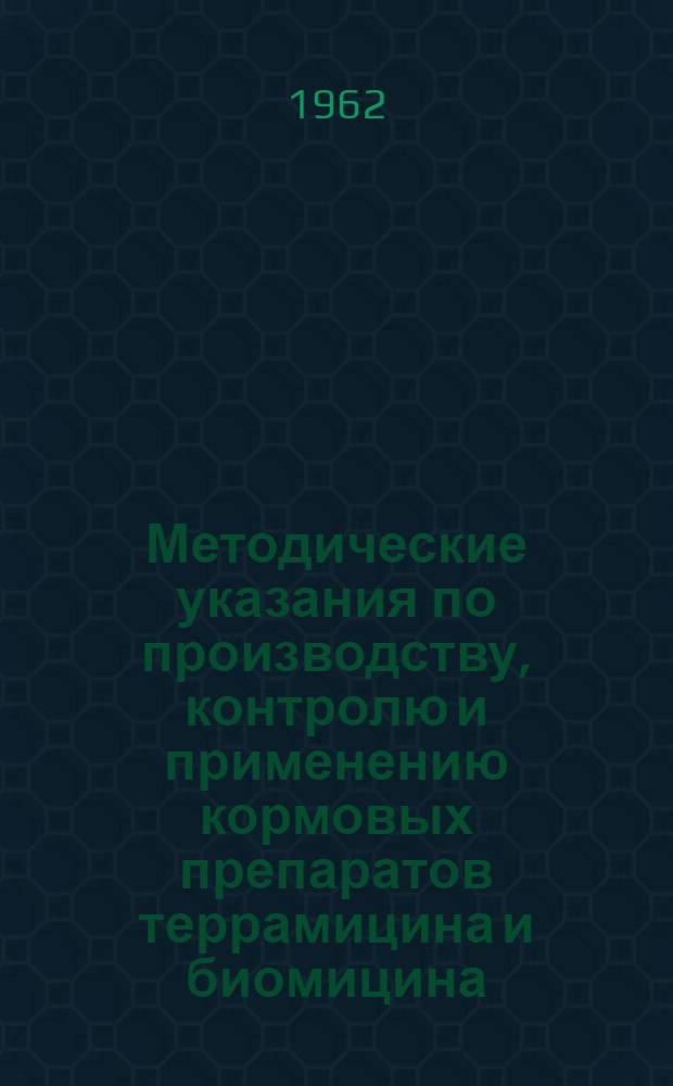 Методические указания по производству, контролю и применению кормовых препаратов террамицина и биомицина, высушенных на отрубях : Утв. 17/XI 1961 г.