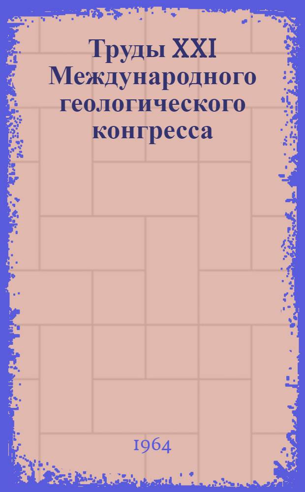Труды XXI Международного геологического конгресса : [В 3 вып.]. Вып. 3 : Геохимия, геофизика и рудная геология