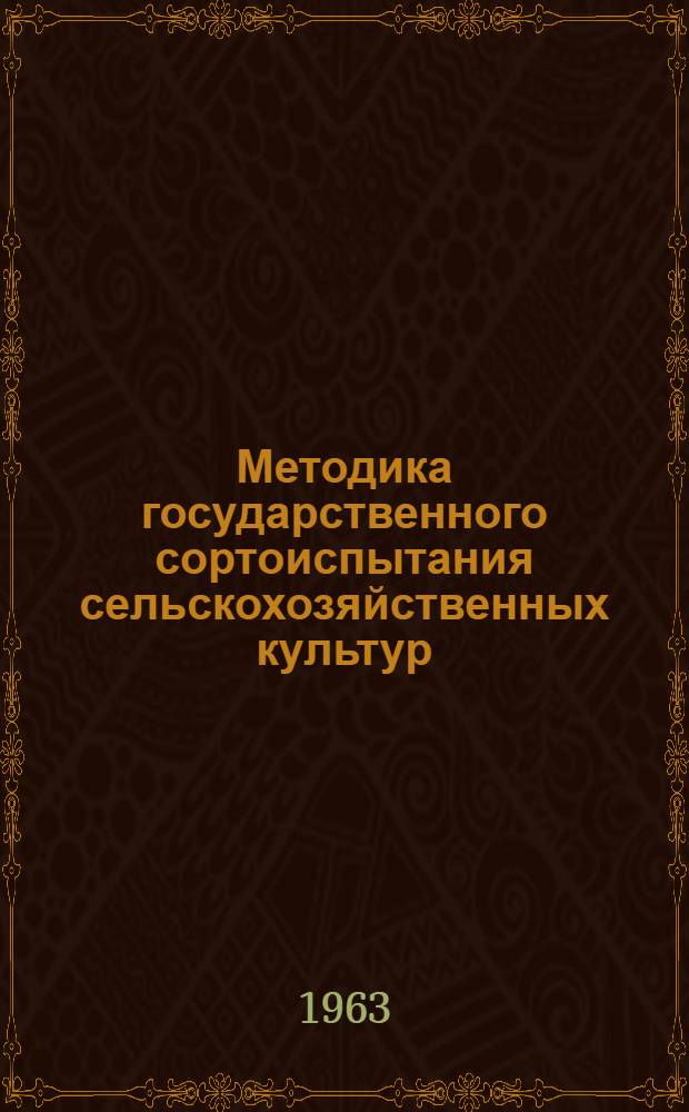 Методика государственного сортоиспытания сельскохозяйственных культур : [В 5 вып.] Утв. 23/II 1960 г. Вып. 2 : Зерновые, зернобобовые, кукуруза, масличные, эфиромасличные и кормовые культуры