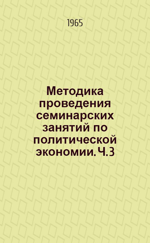 Методика проведения семинарских занятий по политической экономии. Ч. 3 : Коммунистический способ производства