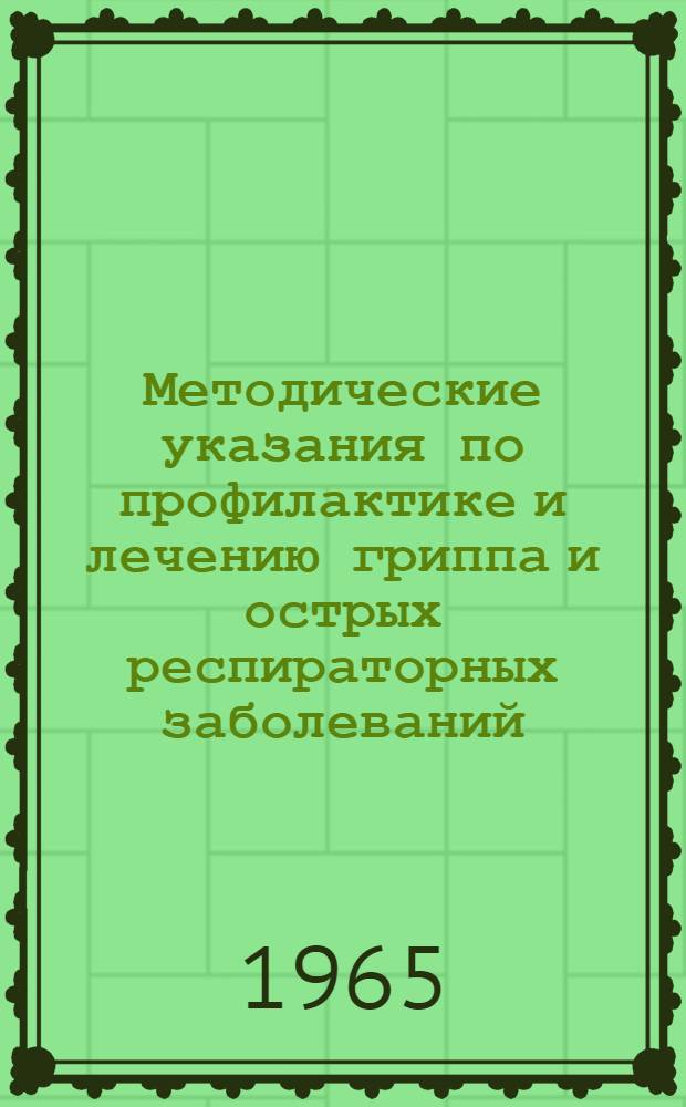 Методические указания по профилактике и лечению гриппа и острых респираторных заболеваний : Утв. 10/XII 1958 г.