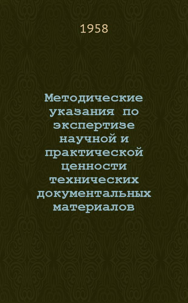 Методические указания по экспертизе научной и практической ценности технических документальных материалов. Примерный перечень технических документальных материалов с указанием сроков и мест их хранения : [Утв. 18/V 1956 г.]