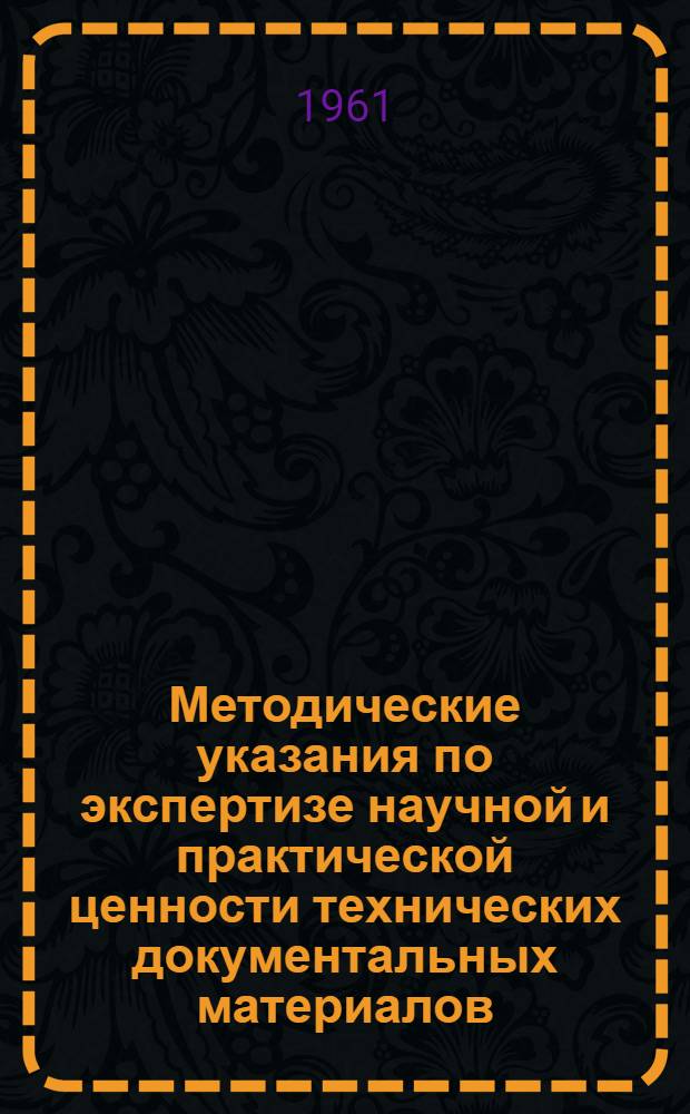 Методические указания по экспертизе научной и практической ценности технических документальных материалов. Примерный перечень технических документальных материалов с указанием сроков и мест их хранения : [Утв. 18/V 1956 г.]