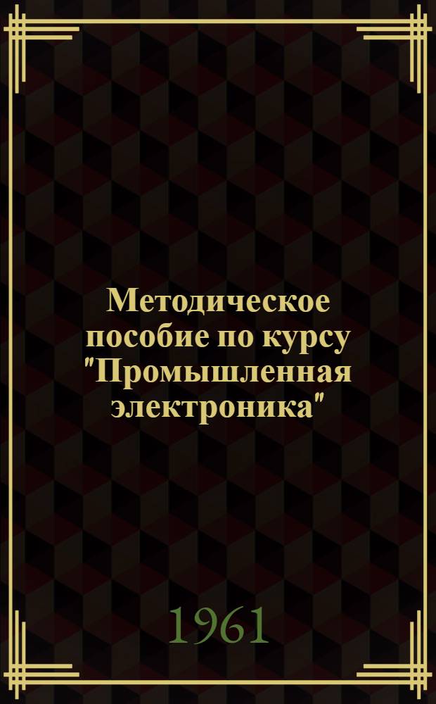 Методическое пособие по курсу "Промышленная электроника" : Ч. 1-. [Ч. 1]