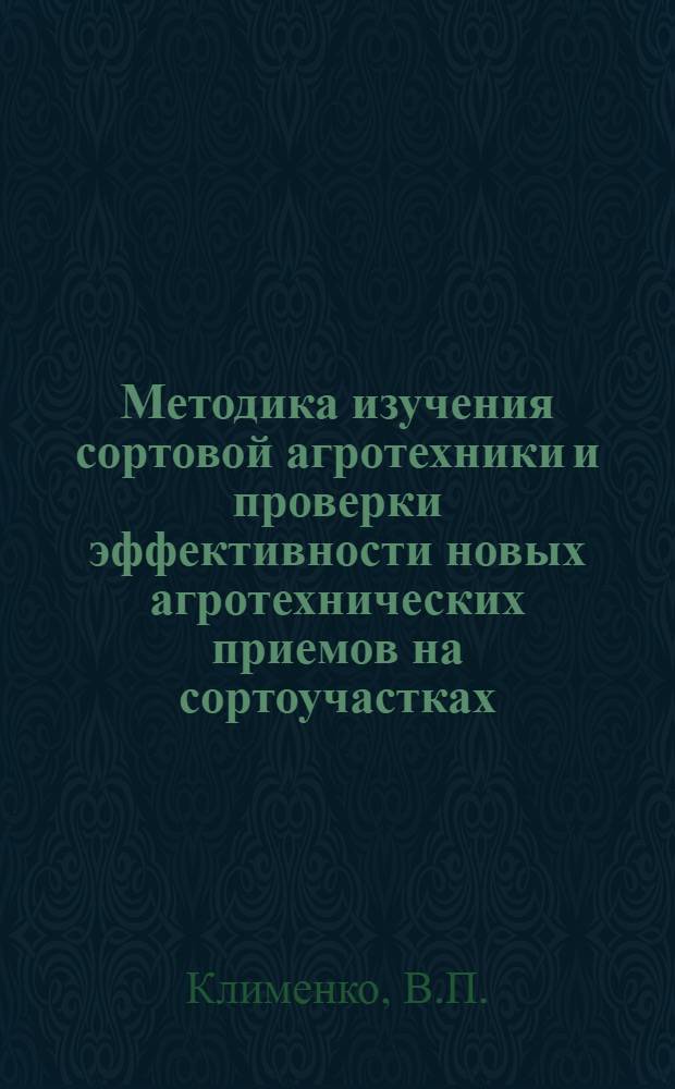 Методика изучения сортовой агротехники и проверки эффективности новых агротехнических приемов на сортоучастках : Утв. 23/III 1965 г