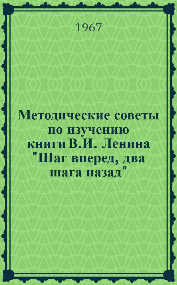 Методические советы по изучению книги В.И. Ленина "Шаг вперед, два шага назад" : Для слушателей ЗВПШ при ЦК КПСС