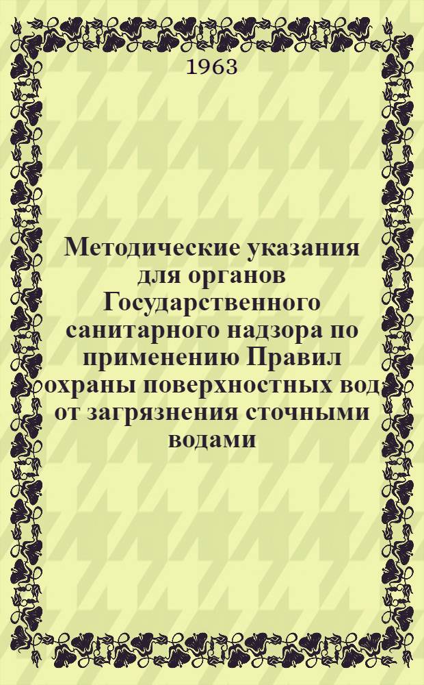Методические указания для органов Государственного санитарного надзора по применению Правил охраны поверхностных вод от загрязнения сточными водами : Утв. Гл. гос. сан. инспекцией СССР 4/VII 1962 г.