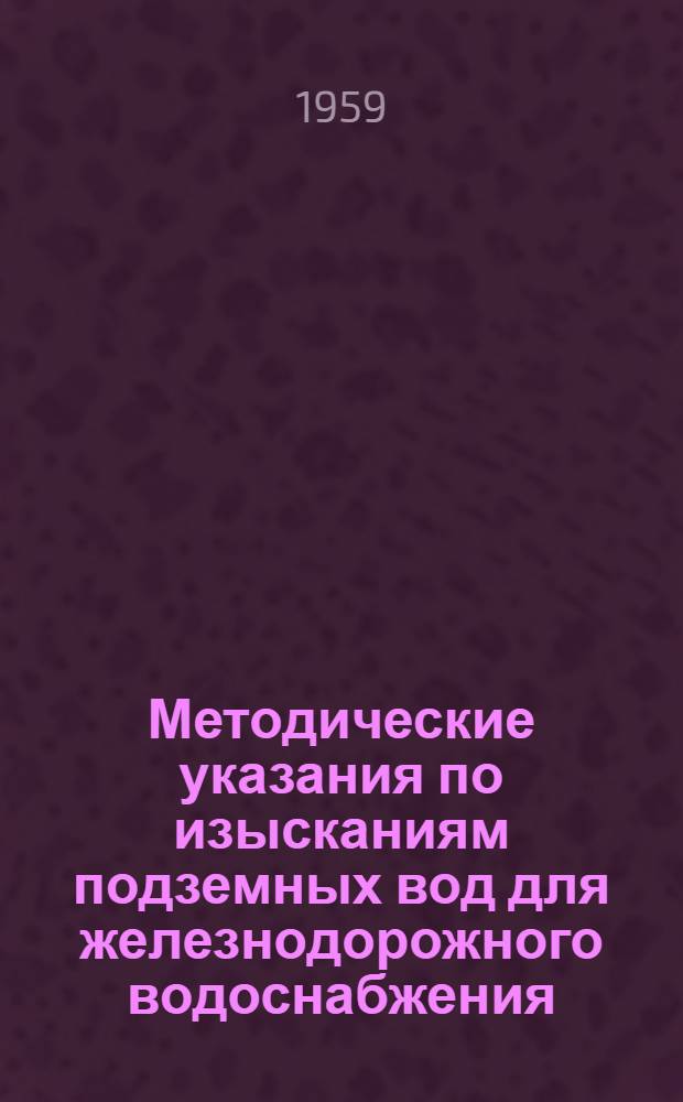 Методические указания по изысканиям подземных вод для железнодорожного водоснабжения : Утв. 19/VI 1959 г