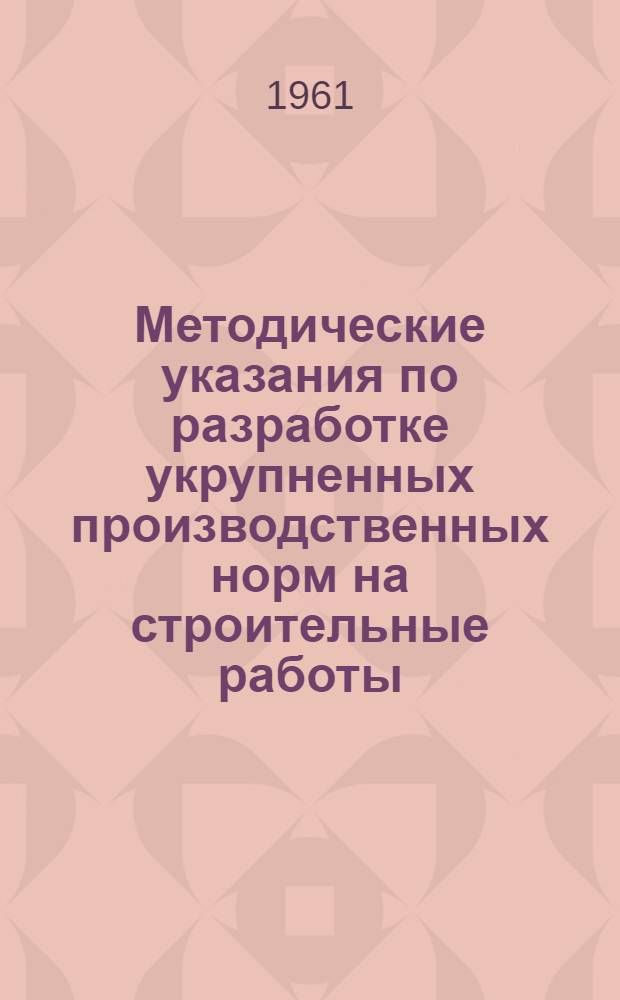 Методические указания по разработке укрупненных производственных норм на строительные работы
