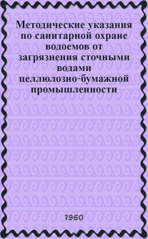 Методические указания по санитарной охране водоемов от загрязнения сточными водами целлюлозно-бумажной промышленности : Утв. 22/XII 1959 г.