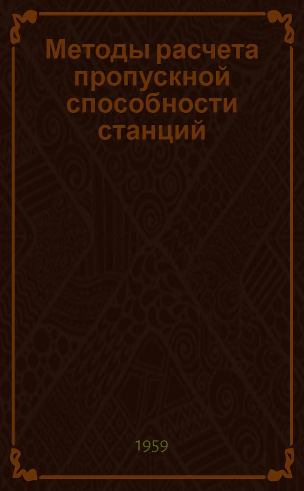 Методы расчета пропускной способности станций : Материалы общесетевой науч.-техн. конференции, состоявшейся 20-21 марта 1958 г