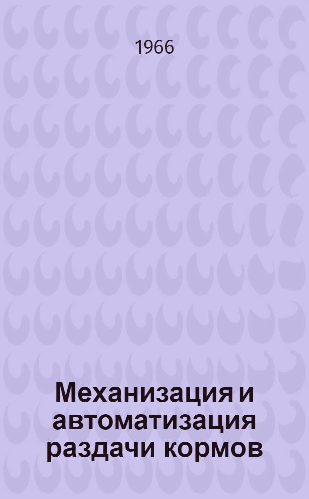 Механизация и автоматизация раздачи кормов : Библиогр. список отеч. литературы в количестве 231 назв. и иностр. литературы в количестве 282 назв. за 1964-1965 гг