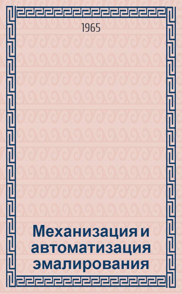 Механизация и автоматизация эмалирования : (Материалы первого совещания, дек. 1963 г., г. Новочеркасск)