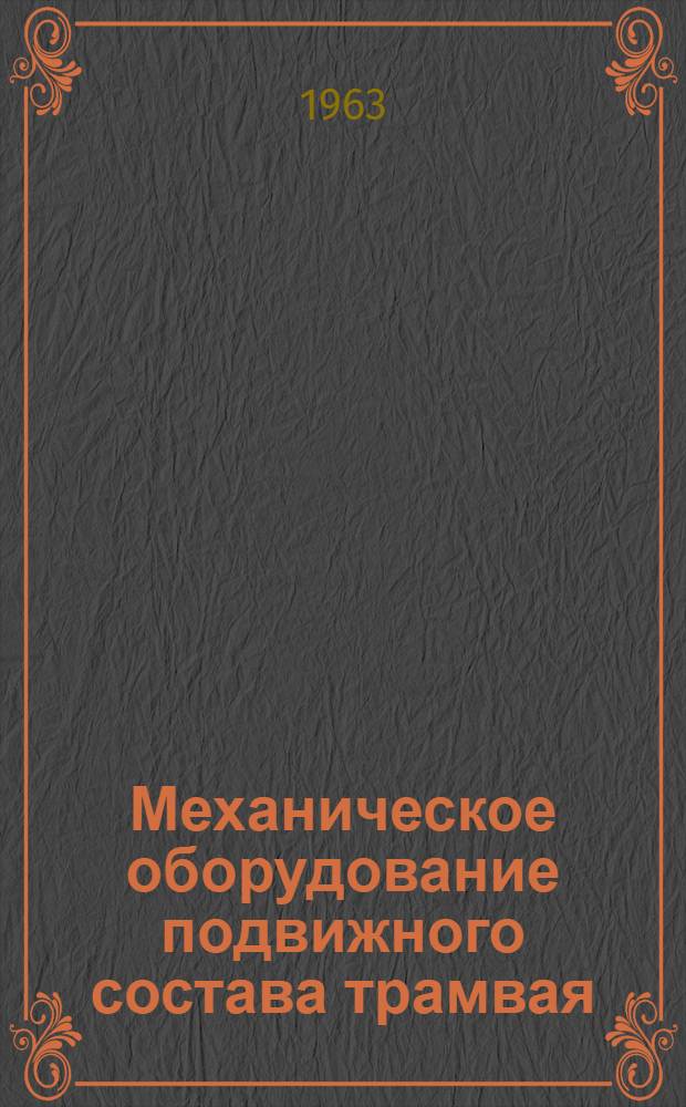 Механическое оборудование подвижного состава трамвая : Учеб. пособие для учащихся техникумов по специальности "Эксплуатация, ремонт и энергоснабжение гор. электротранспорта"