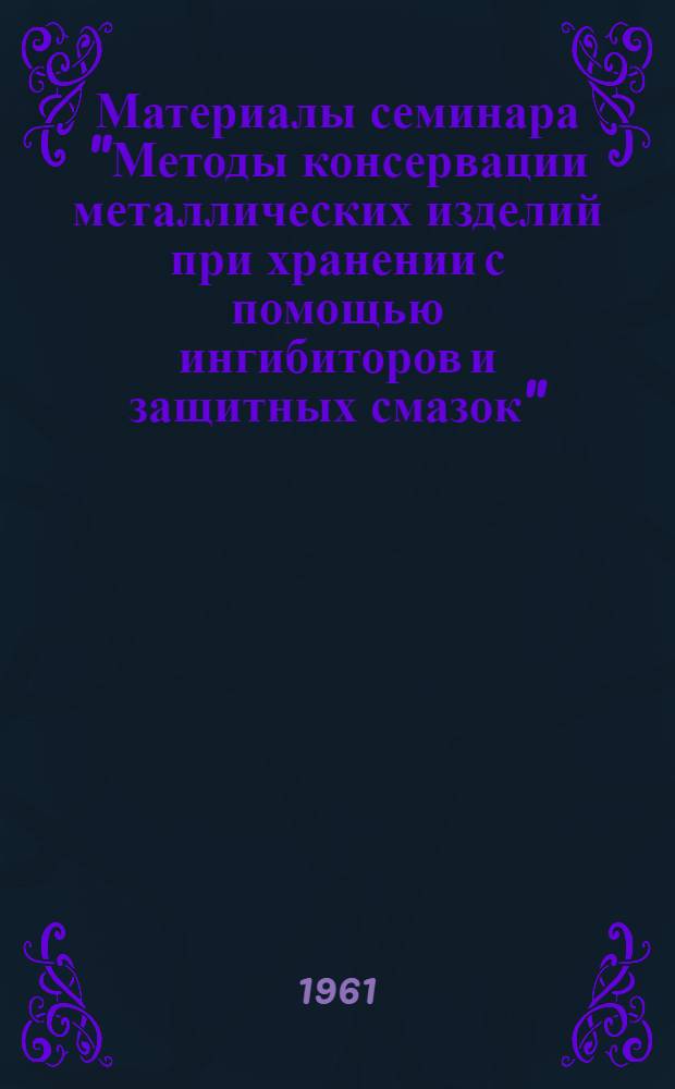 Материалы семинара "Методы консервации металлических изделий при хранении с помощью ингибиторов и защитных смазок" : Сб. 1-. Сб. 3