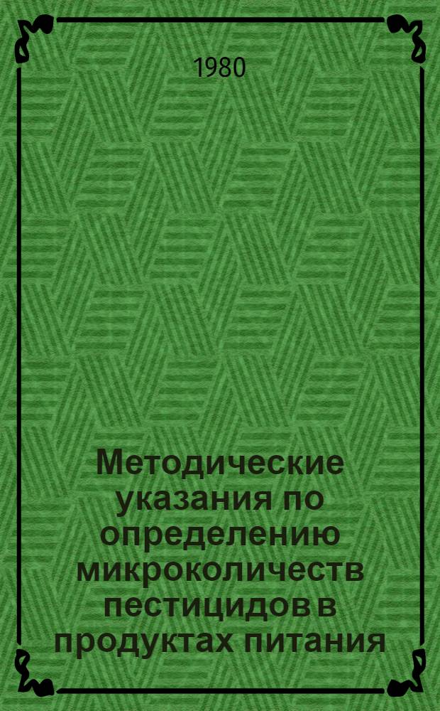 Методические указания по определению микроколичеств пестицидов в продуктах питания, кормах и внешней среде : Ч. 7-. Ч. 10