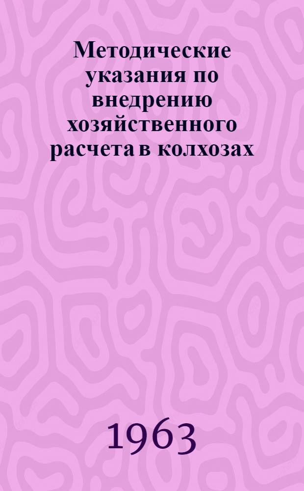 Методические указания по внедрению хозяйственного расчета в колхозах : Утв. 24/V 1963 г.. Положение о внутрихозяйственном расчете в колхозе